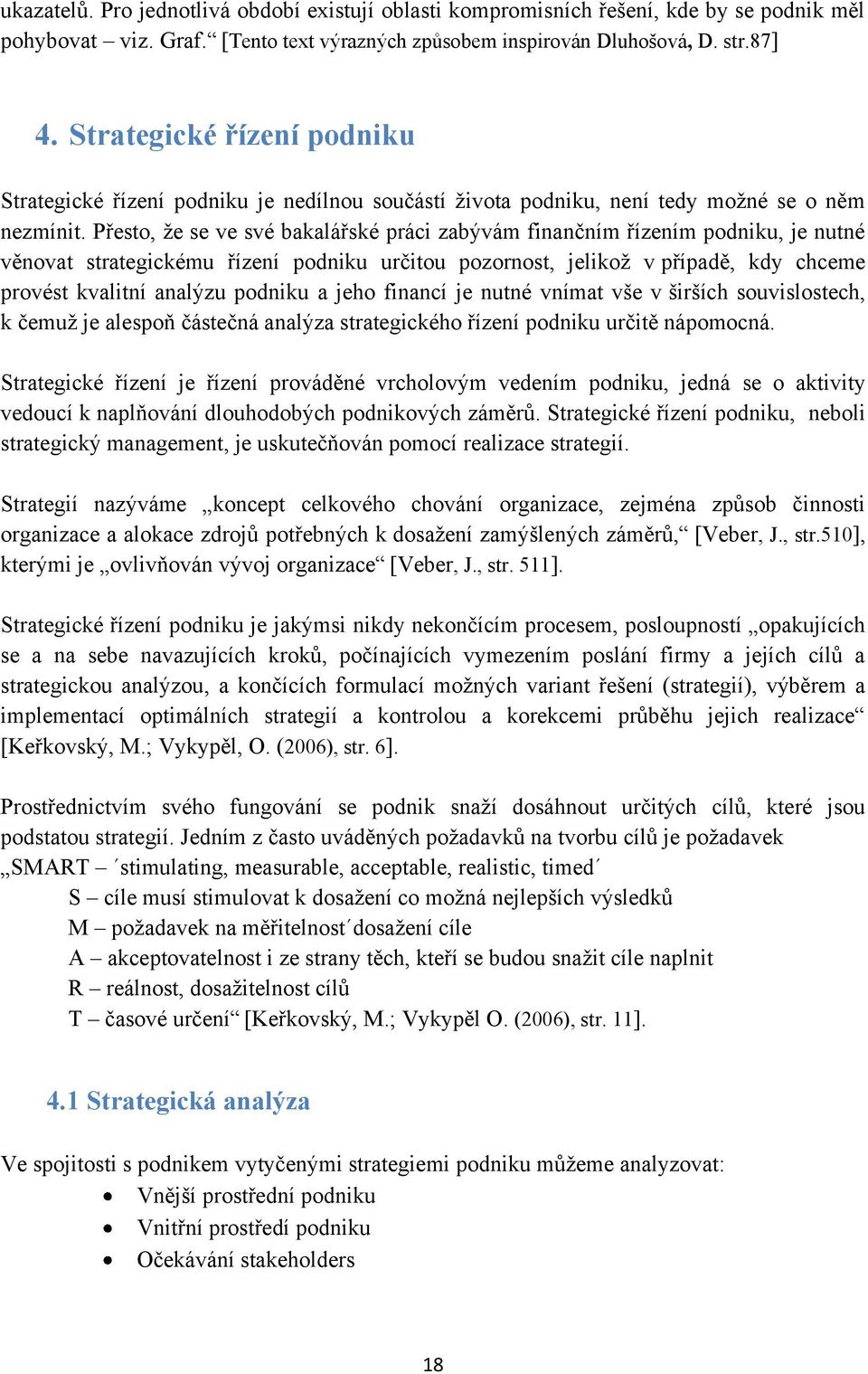 Přesto, že se ve své bakalářské práci zabývám finančním řízením podniku, je nutné věnovat strategickému řízení podniku určitou pozornost, jelikož v případě, kdy chceme provést kvalitní analýzu