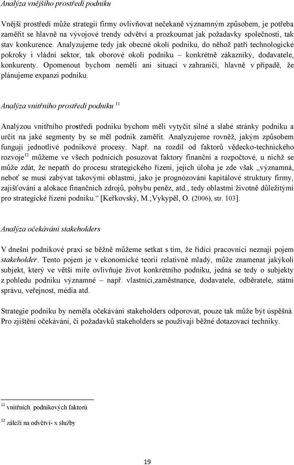 Analyzujeme tedy jak obecné okolí podniku, do něhož patří technologické pokroky i vládní sektor, tak oborové okolí podniku konkrétně zákazníky, dodavatele, konkurenty.