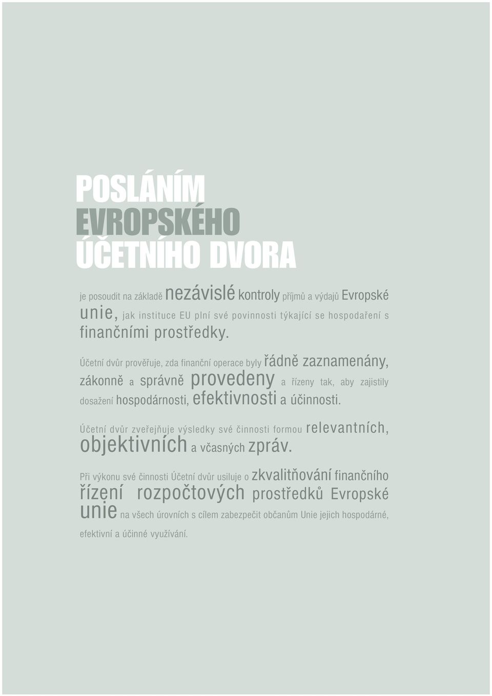 Účetní dvůr prověřuje, zda finanční operace byly řádně zaznamenány, zákonně a správně provedeny a řízeny tak, aby zajistily dosažení hospodárnosti, efektivnosti a