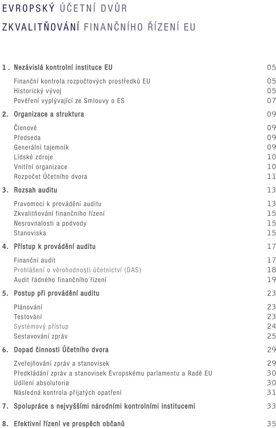 Organizace a struktura 09 Členové 09 Předseda 09 Generální tajemník 09 Lidské zdroje 10 Vnitřní organizace 10 Rozpočet Účetního dvora 11 3.