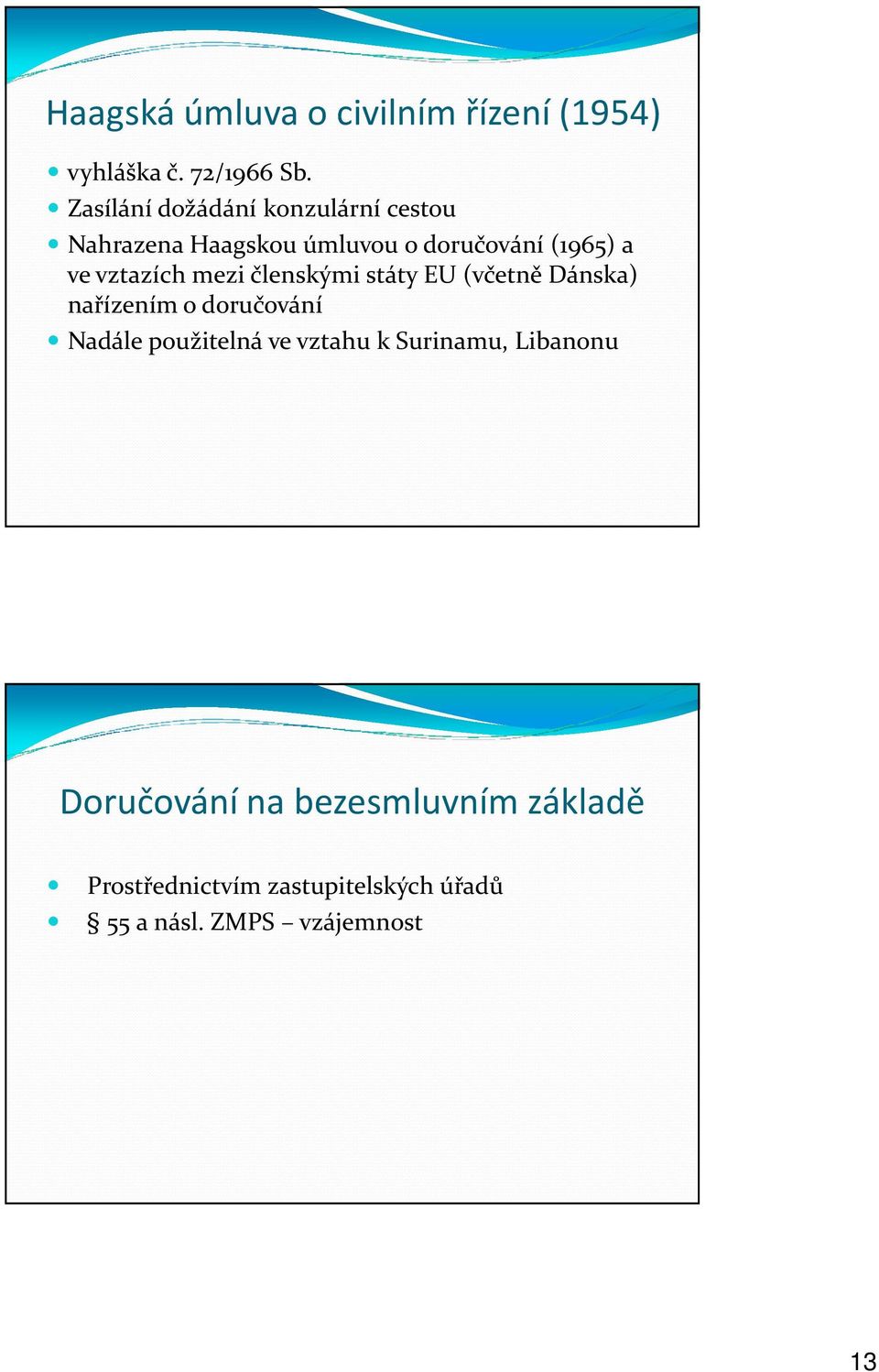 vztazích mezi členskými státy EU (včetně Dánska) nařízením o doručování Nadále použitelná ve