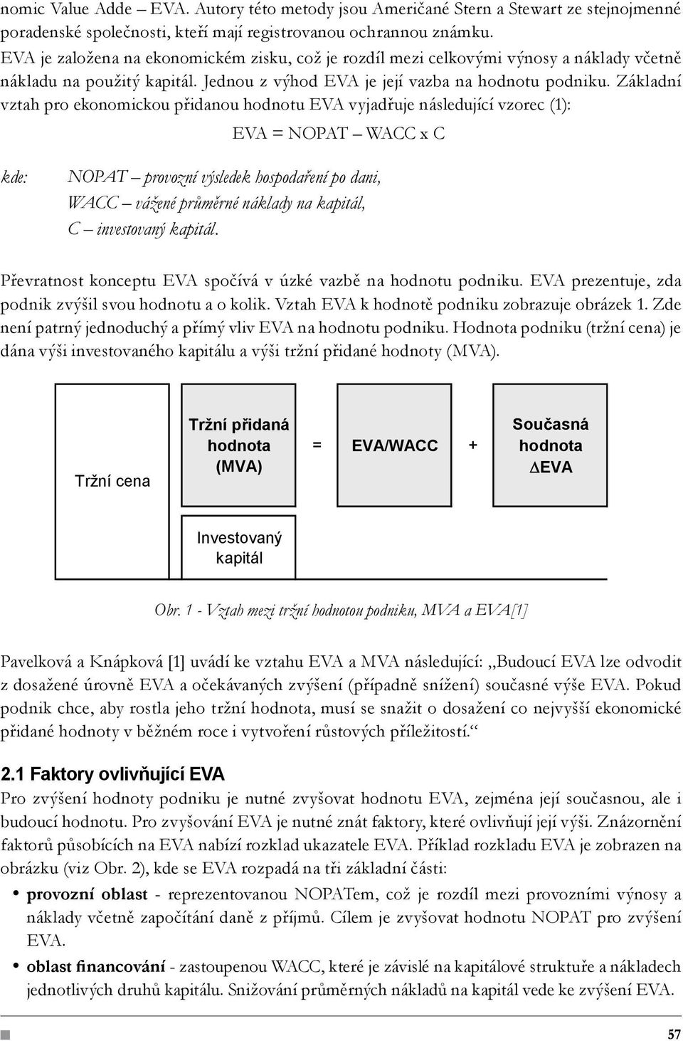 Základní vztah pro ekonomickou přidanou hodnotu EVA vyjadřuje následující vzorec (1): EVA = NOPAT WACC x C kde: NOPAT provozní výsledek hospodaření po dani, WACC vážené průměrné náklady na kapitál, C