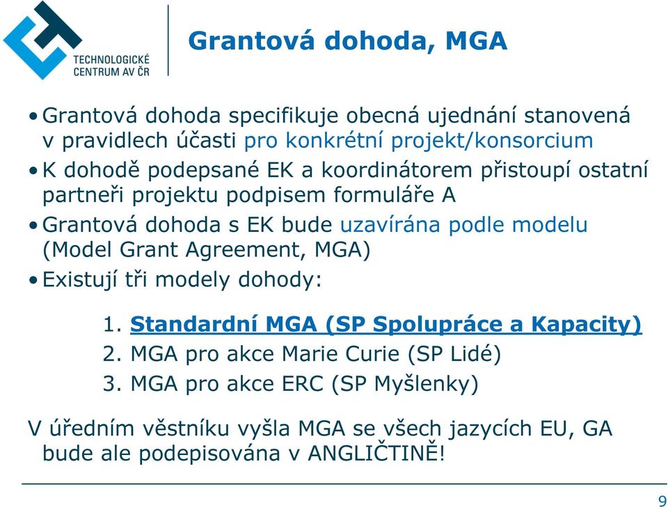 modelu (Model Grant Agreement, MGA) Existují tři modely dohody: 1. Standardní MGA (SP Spolupráce a Kapacity) 2.