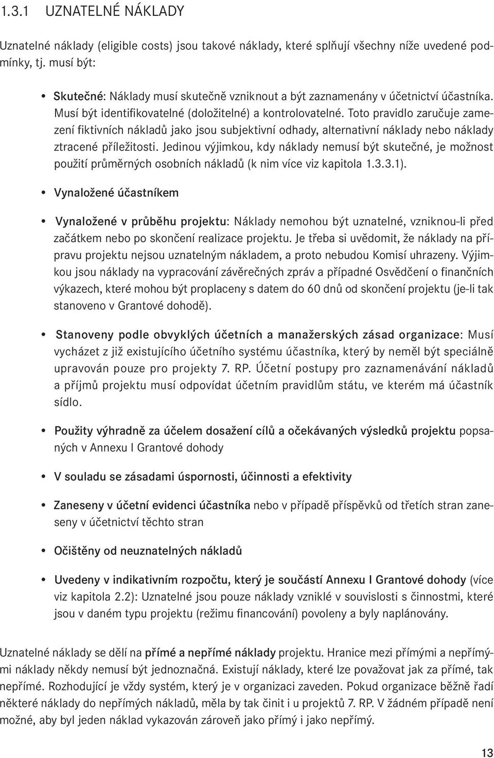 Toto pravidlo zaručuje zamezení fiktivních nákladů jako jsou subjektivní odhady, alternativní náklady nebo náklady ztracené příležitosti.