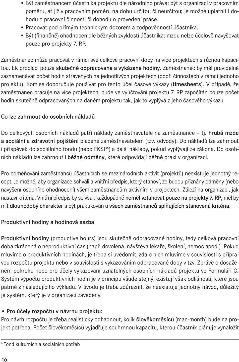 RP. Zaměstnanec může pracovat v rámci své celkové pracovní doby na více projektech s různou kapacitou. EK proplácí pouze skutečně odpracované a vykázané hodiny.