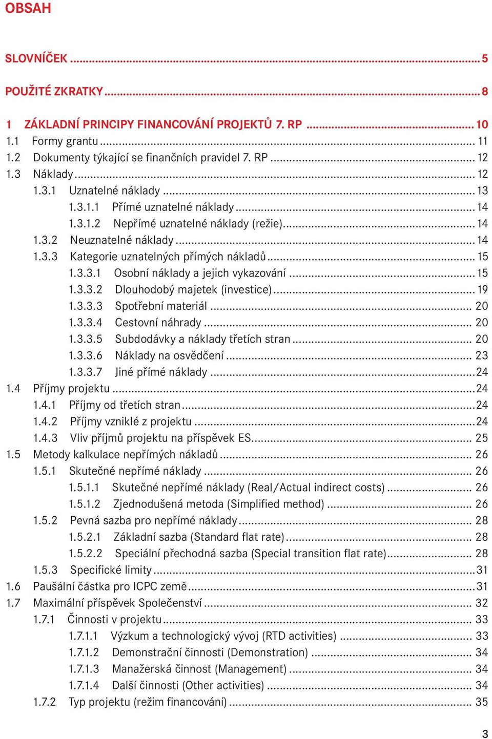 ..15 1.3.3.2 Dlouhodobý majetek (investice)...19 1.3.3.3 Spotřební materiál... 20 1.3.3.4 Cestovní náhrady... 20 1.3.3.5 Subdodávky a náklady třetích stran... 20 1.3.3.6 Náklady na osvědčení... 23 1.