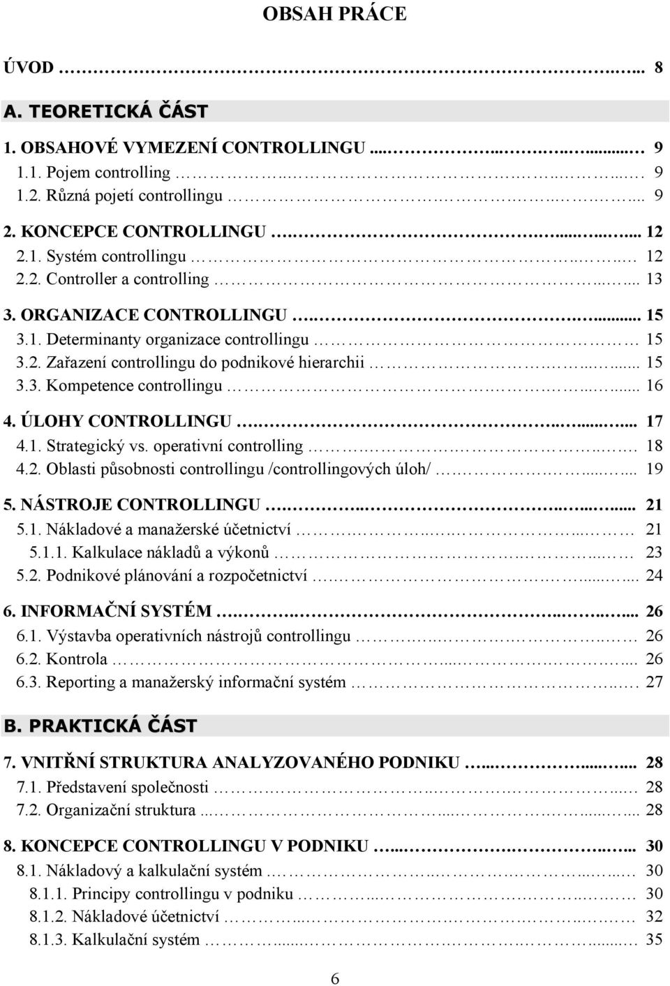 ...... 15 3.3. Kompetence controllingu........ 16 4. ÚLOHY CONTROLLINGU......... 17 4.1. Strategický vs. operativní controlling..... 18 4.2. Oblasti působnosti controllingu /controllingových úloh/.