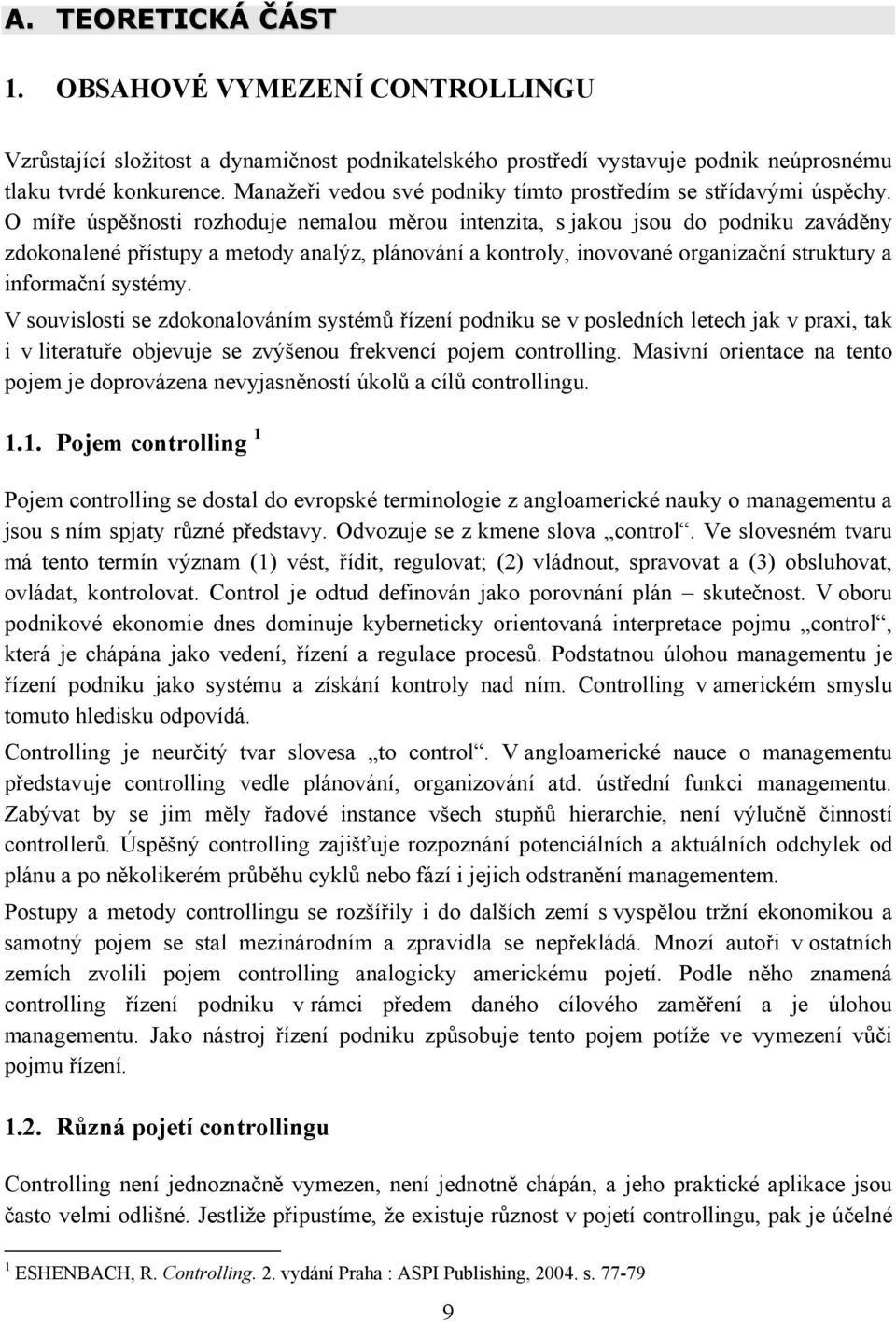 O míře úspěšnosti rozhoduje nemalou měrou intenzita, s jakou jsou do podniku zaváděny zdokonalené přístupy a metody analýz, plánování a kontroly, inovované organizační struktury a informační systémy.