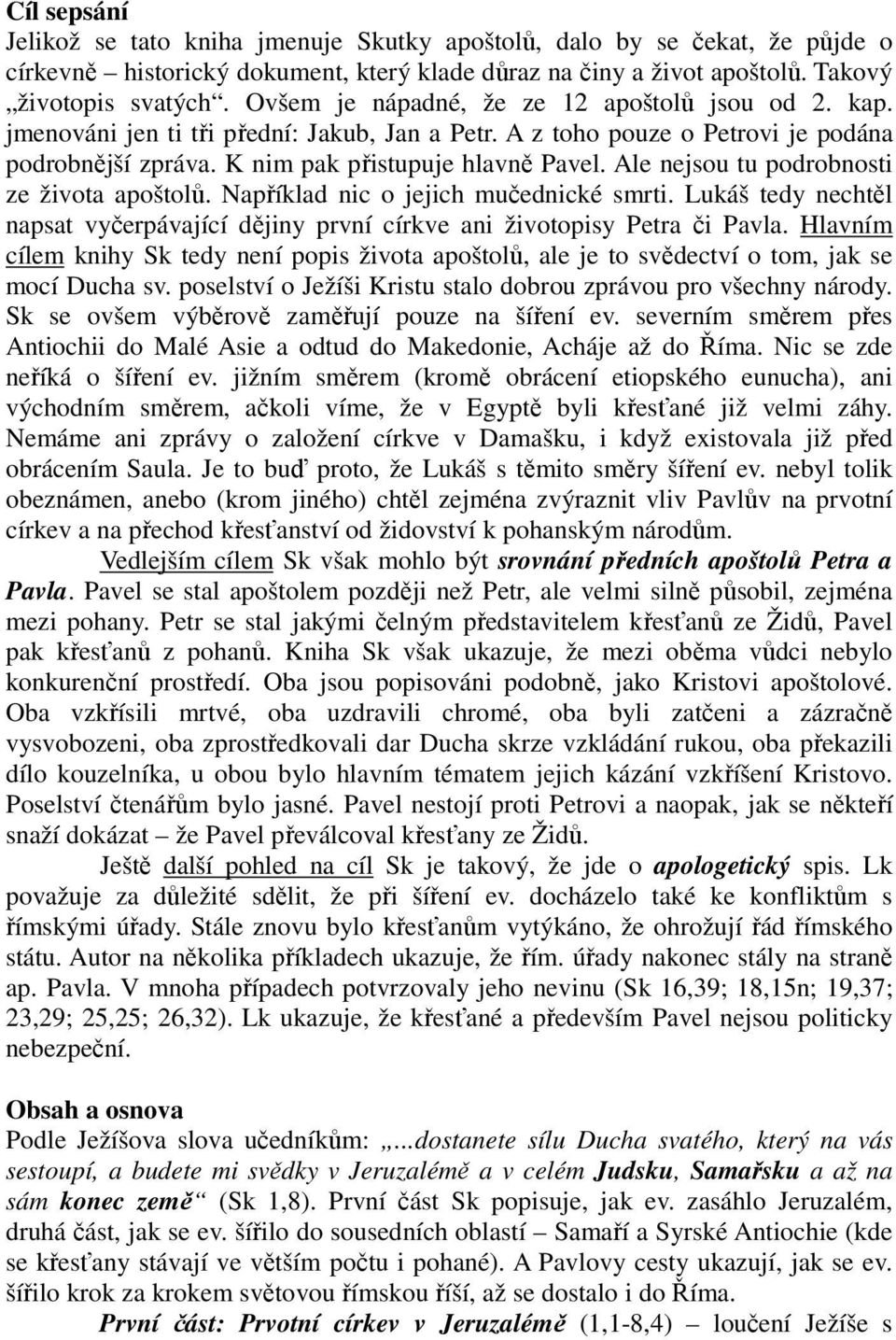 Ale nejsou tu podrobnosti ze života apoštolů. Například nic o jejich mučednické smrti. Lukáš tedy nechtěl napsat vyčerpávající dějiny první církve ani životopisy Petra či Pavla.