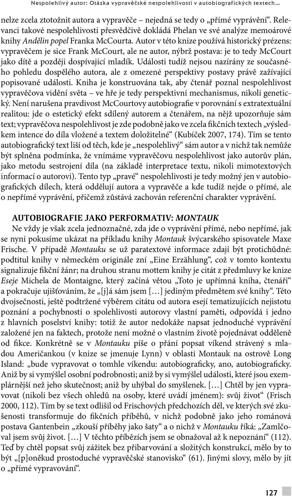 Autor v této knize používá historický prézens: vypravěčem je sice Frank McCourt, ale ne autor, nýbrž postava: je to tedy McCourt jako dítě a později dospívající mladík.