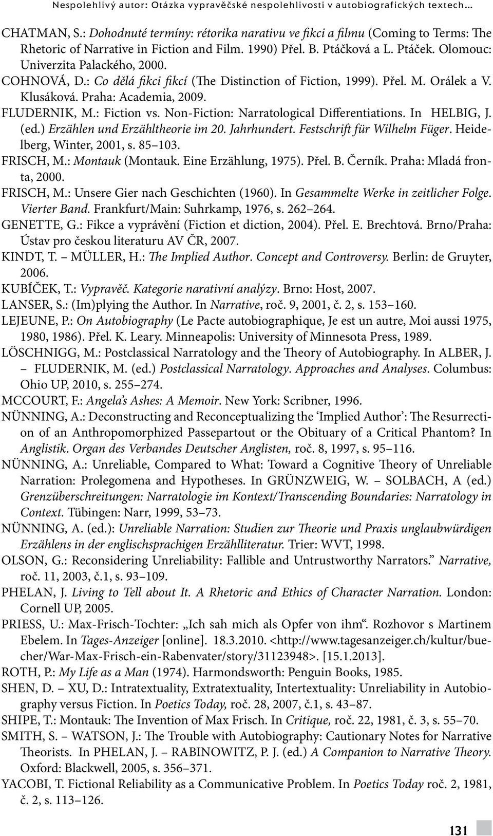 COHNOVÁ, D.: Co dělá fikci fikcí (The Distinction of Fiction, 1999). Přel. M. Orálek a V. Klusáková. Praha: Academia, 2009. FLUDERNIK, M.: Fiction vs. Non-Fiction: Narratological Differentiations.