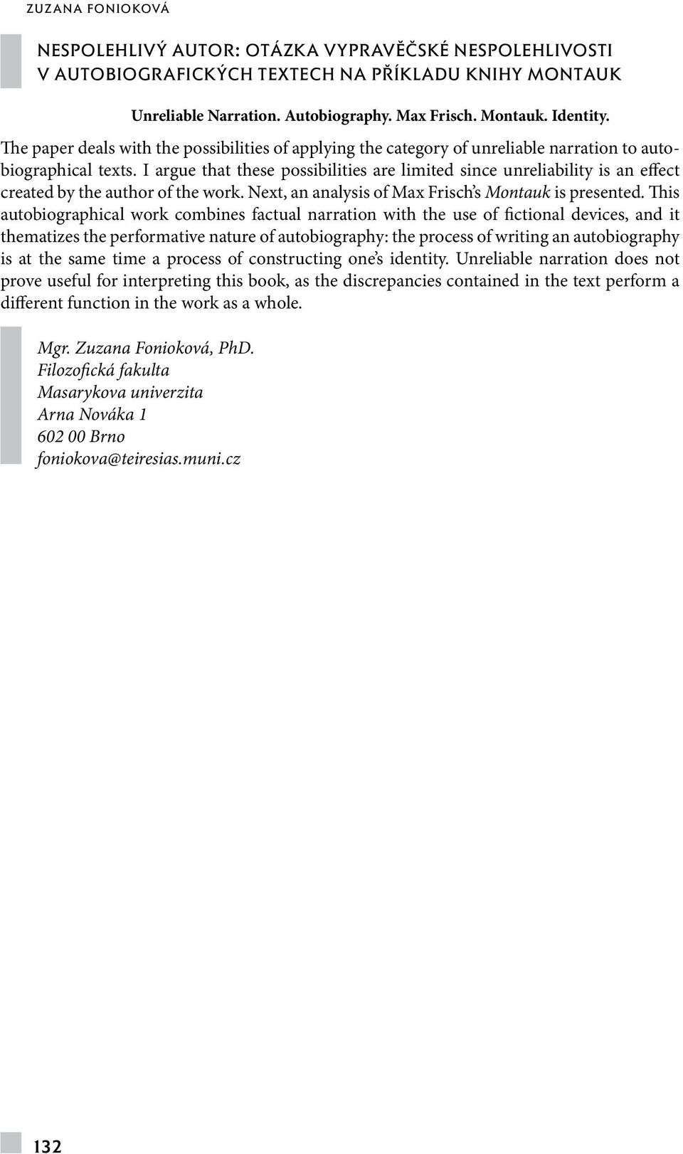 I argue that these possibilities are limited since unreliability is an effect created by the author of the work. Next, an analysis of Max Frisch s Montauk is presented.