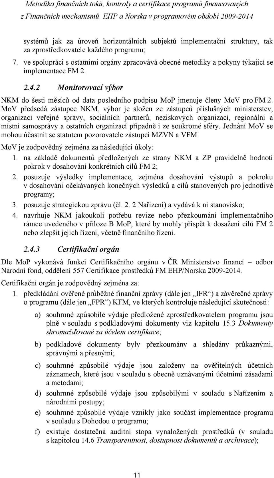 2 Monitorovací výbor NKM do šesti měsíců od data posledního podpisu MoP jmenuje členy MoV pro FM 2.