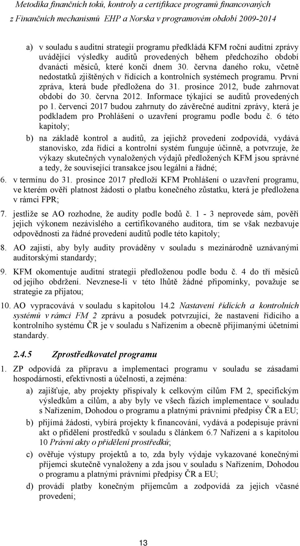 Informace týkající se auditů provedených po 1. červenci 2017 budou zahrnuty do závěrečné auditní zprávy, která je podkladem pro Prohlášení o uzavření programu podle bodu č.