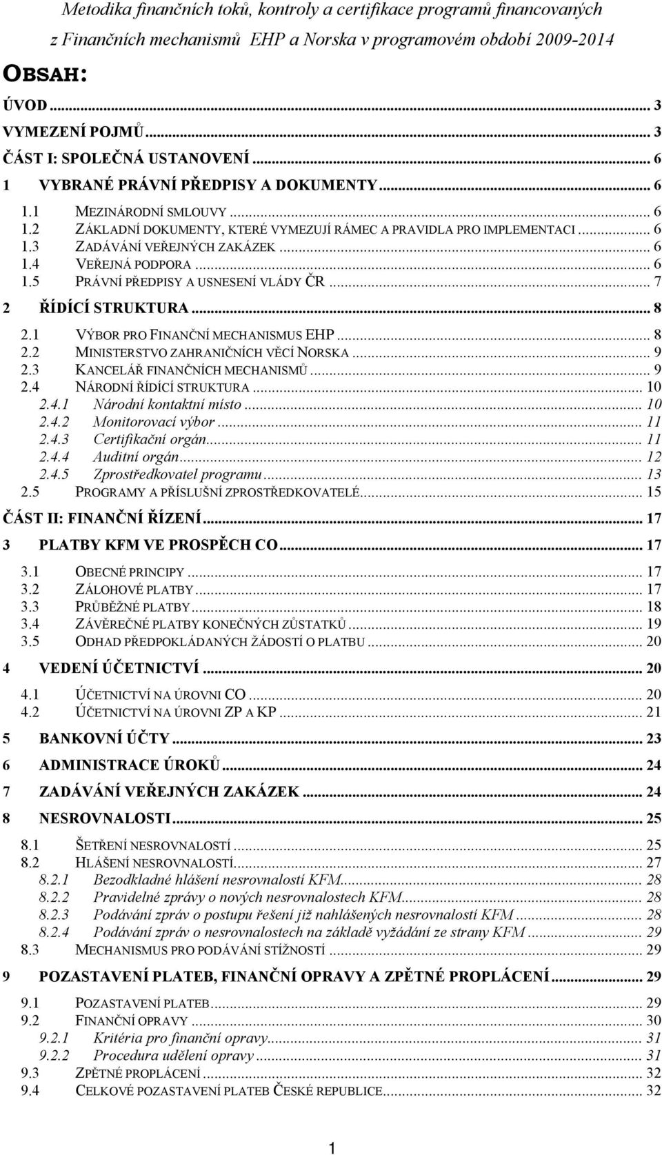 .. 7 2 ŘÍDÍCÍ STRUKTURA... 8 2.1 VÝBOR PRO FINANČNÍ MECHANISMUS EHP... 8 2.2 MINISTERSTVO ZAHRANIČNÍCH VĚCÍ NORSKA... 9 2.3 KANCELÁŘ FINANČNÍCH MECHANISMŮ... 9 2.4 NÁRODNÍ ŘÍDÍCÍ STRUKTURA... 10 2.4.1 Národní kontaktní místo.