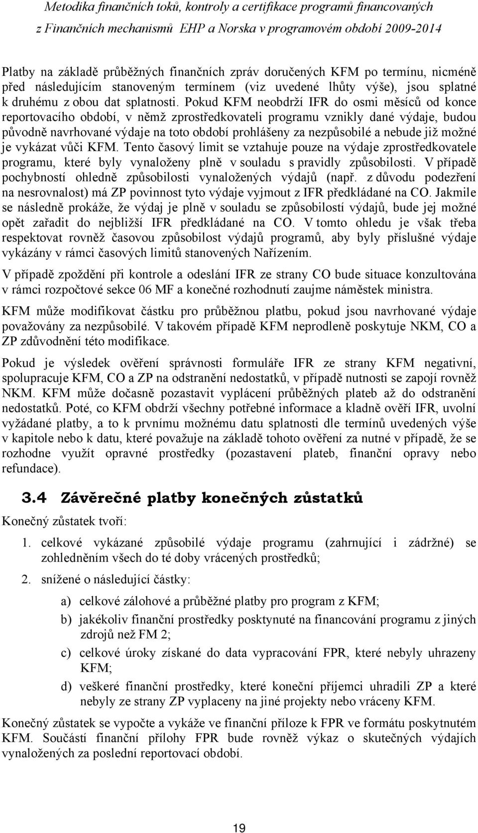 nebude již možné je vykázat vůči KFM. Tento časový limit se vztahuje pouze na výdaje zprostředkovatele programu, které byly vynaloženy plně v souladu s pravidly způsobilosti.