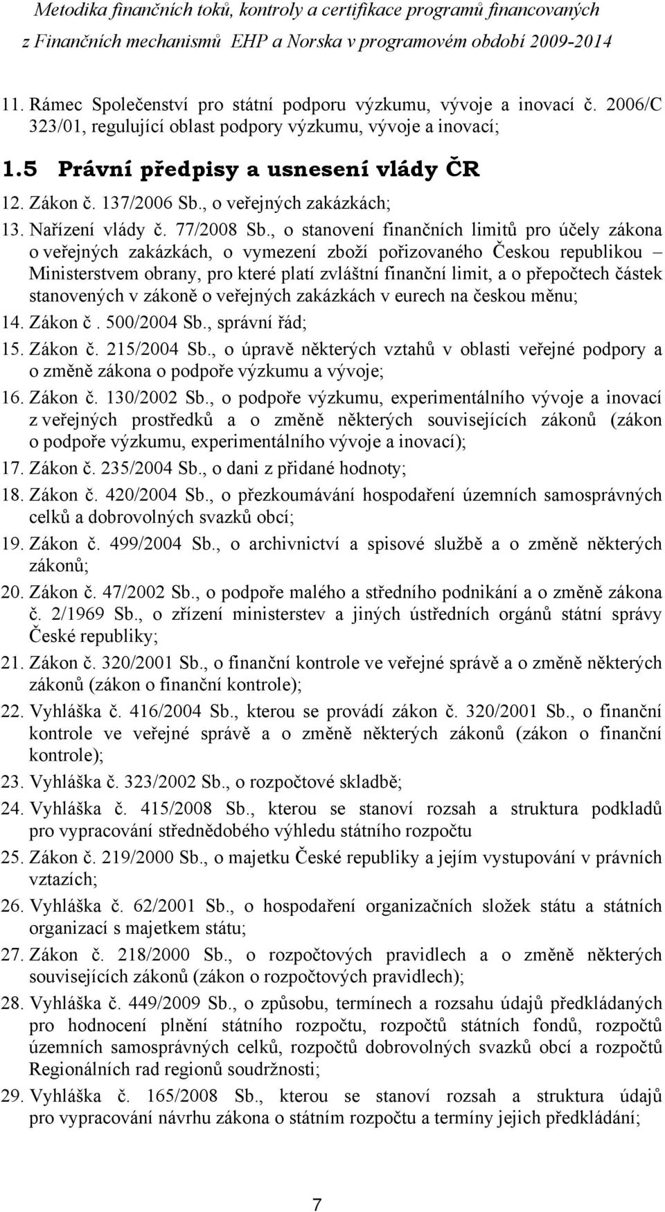 , o stanovení finančních limitů pro účely zákona o veřejných zakázkách, o vymezení zboží pořizovaného Českou republikou Ministerstvem obrany, pro které platí zvláštní finanční limit, a o přepočtech