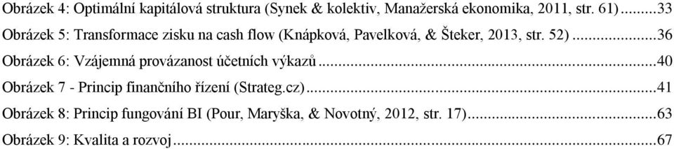 .. 36 Obrázek 6: Vzájemná provázanost účetních výkazů... 40 Obrázek 7 - Princip finančního řízení (Strateg.