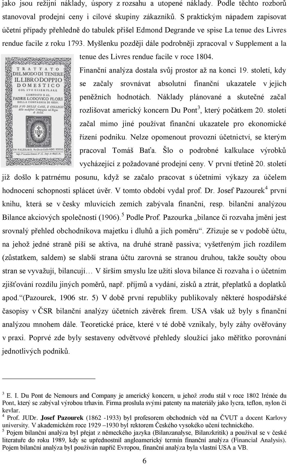 Myšlenku později dále podrobněji zpracoval v Supplement a la tenue des Livres rendue facile v roce 1804. Finanční analýza dostala svůj prostor až na konci 19.