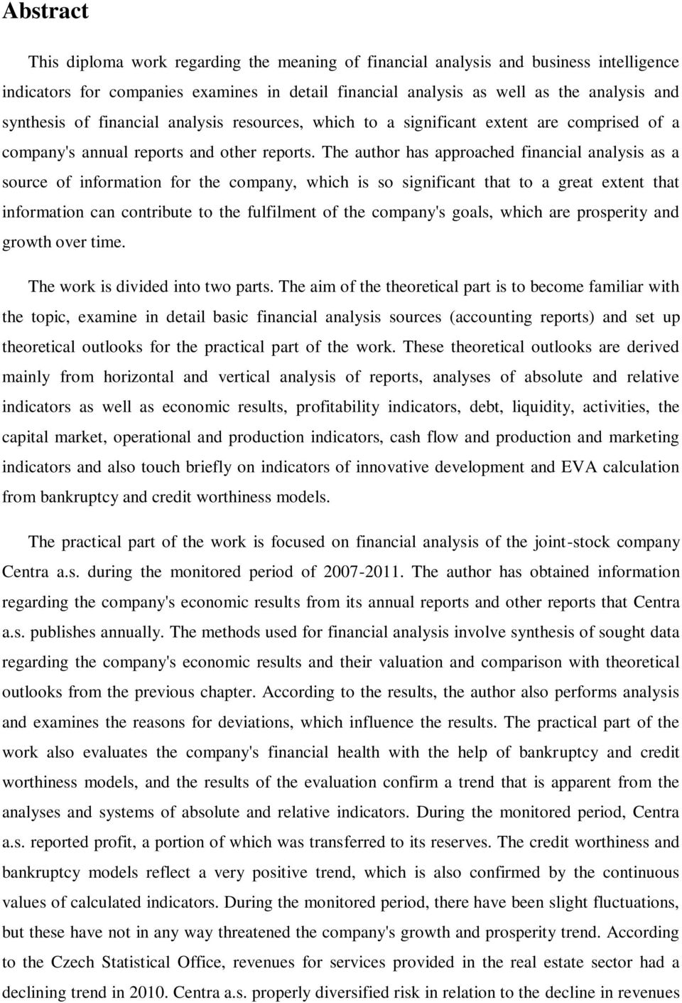 The author has approached financial analysis as a source of information for the company, which is so significant that to a great extent that information can contribute to the fulfilment of the