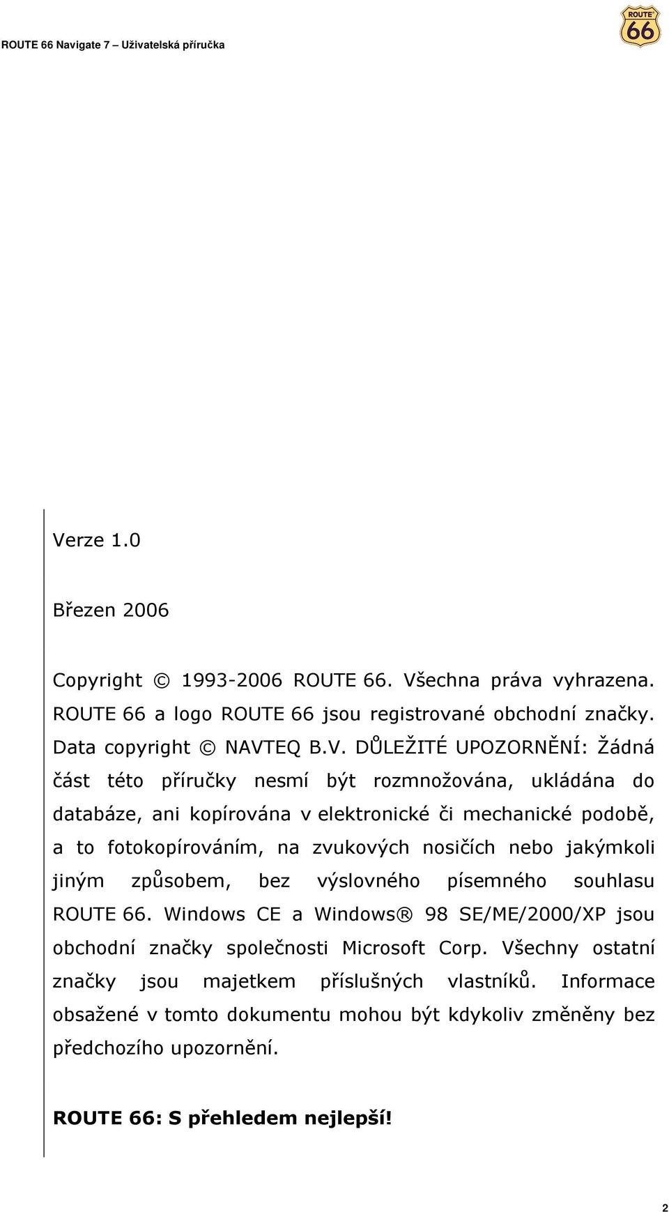 nosičích nebo jakýmkoli jiným způsobem, bez výslovného písemného souhlasu ROUTE 66. Windows CE a Windows 98 SE/ME/2000/XP jsou obchodní značky společnosti Microsoft Corp.