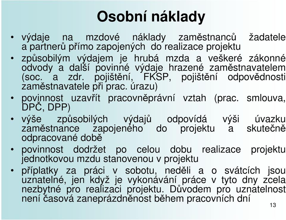 smlouva, DPČ, DPP) výše způsobilých výdajů odpovídá výši úvazku zaměstnance zapojeného do projektu a skutečně odpracované době povinnost dodržet po celou dobu realizace projektu jednotkovou mzdu