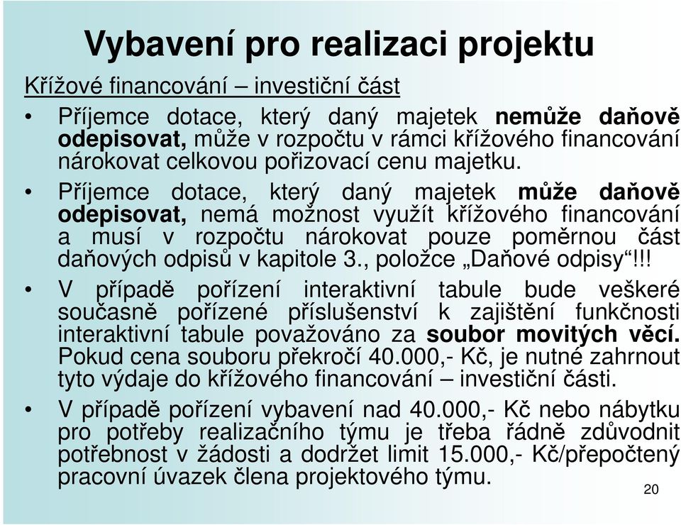 Příjemce dotace, který daný majetek může daňově odepisovat, nemá možnost využít křížového financování a musí v rozpočtu nárokovat pouze poměrnou část daňových odpisů v kapitole 3.