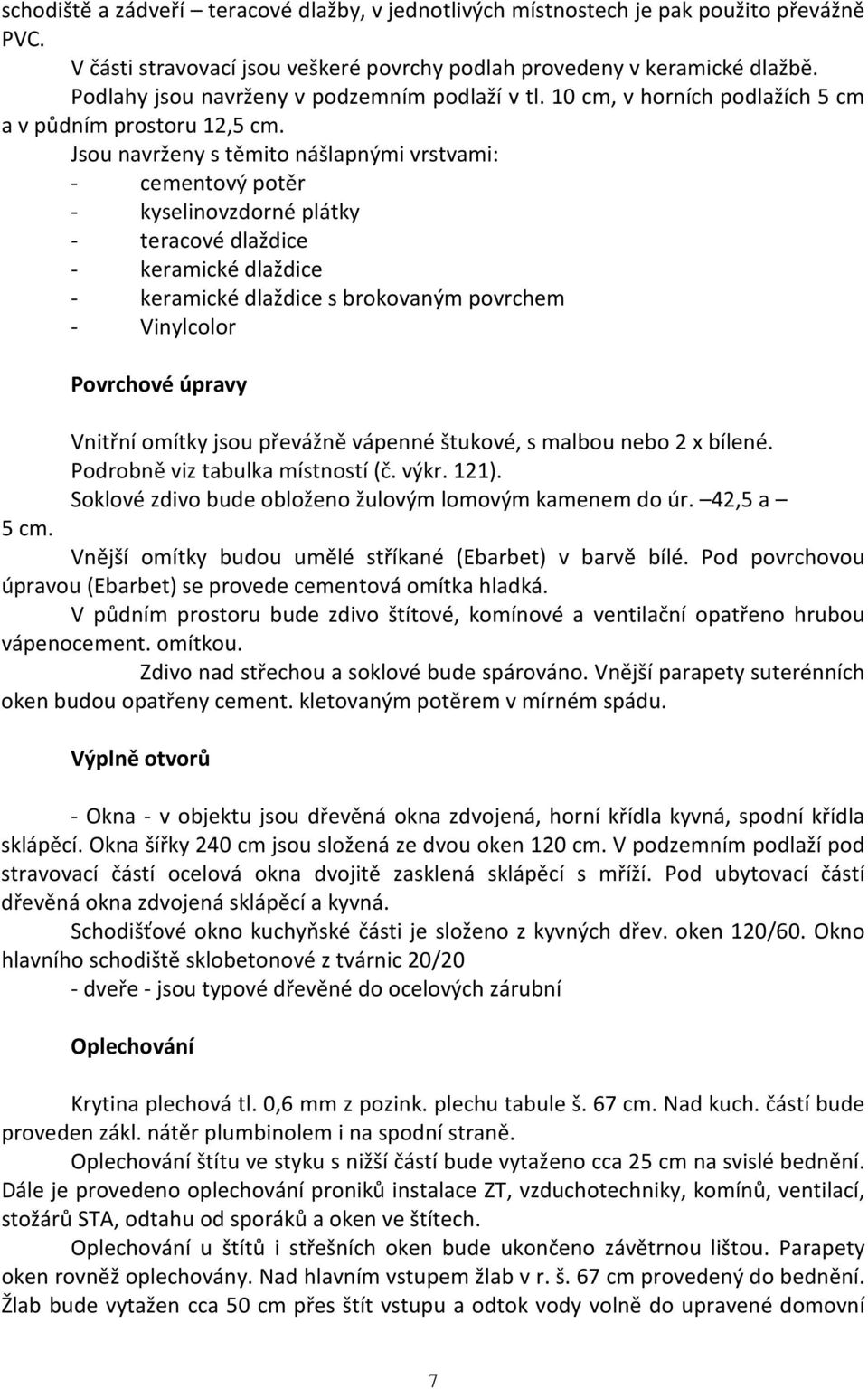 Jsou navrženy s těmito nášlapnými vrstvami: - cementový potěr - kyselinovzdorné plátky - teracové dlaždice - keramické dlaždice - keramické dlaždice s brokovaným povrchem - Vinylcolor Povrchové