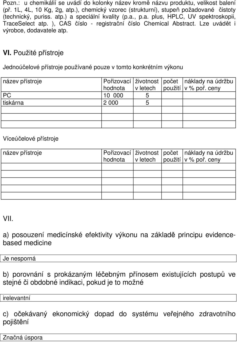 Použité přístroje Jednoúčelové přístroje používané pouze v tomto konkrétním výkonu název přístroje Pořizovací životnost hodnota v letech PC 10 000 5 tiskárna 2 000 5 použití náklady na údržbu v % poř.