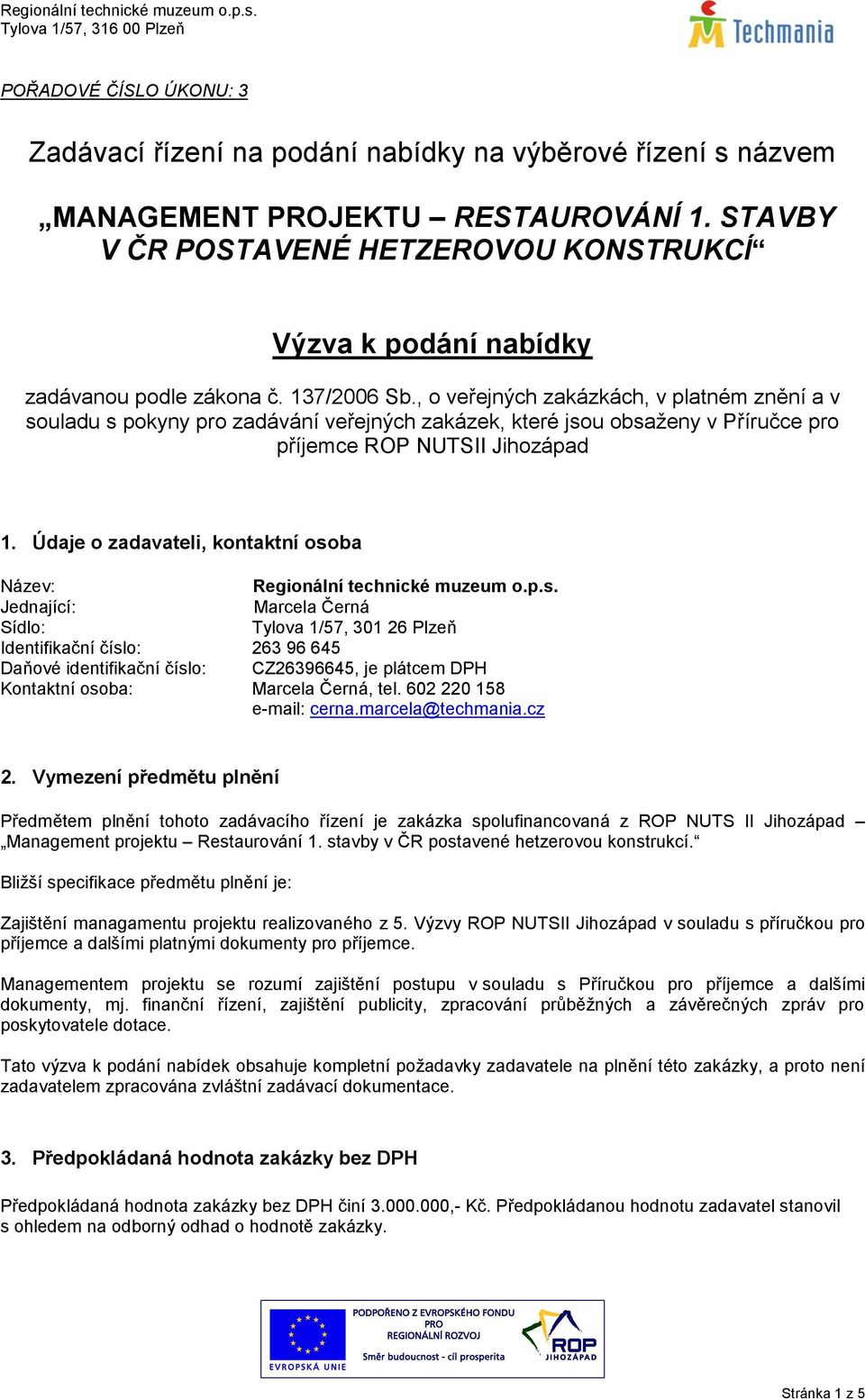 , o veřejných zakázkách, v platném znění a v souladu s pokyny pro zadávání veřejných zakázek, které jsou obsaženy v Příručce pro příjemce ROP NUTSII Jihozápad 1.