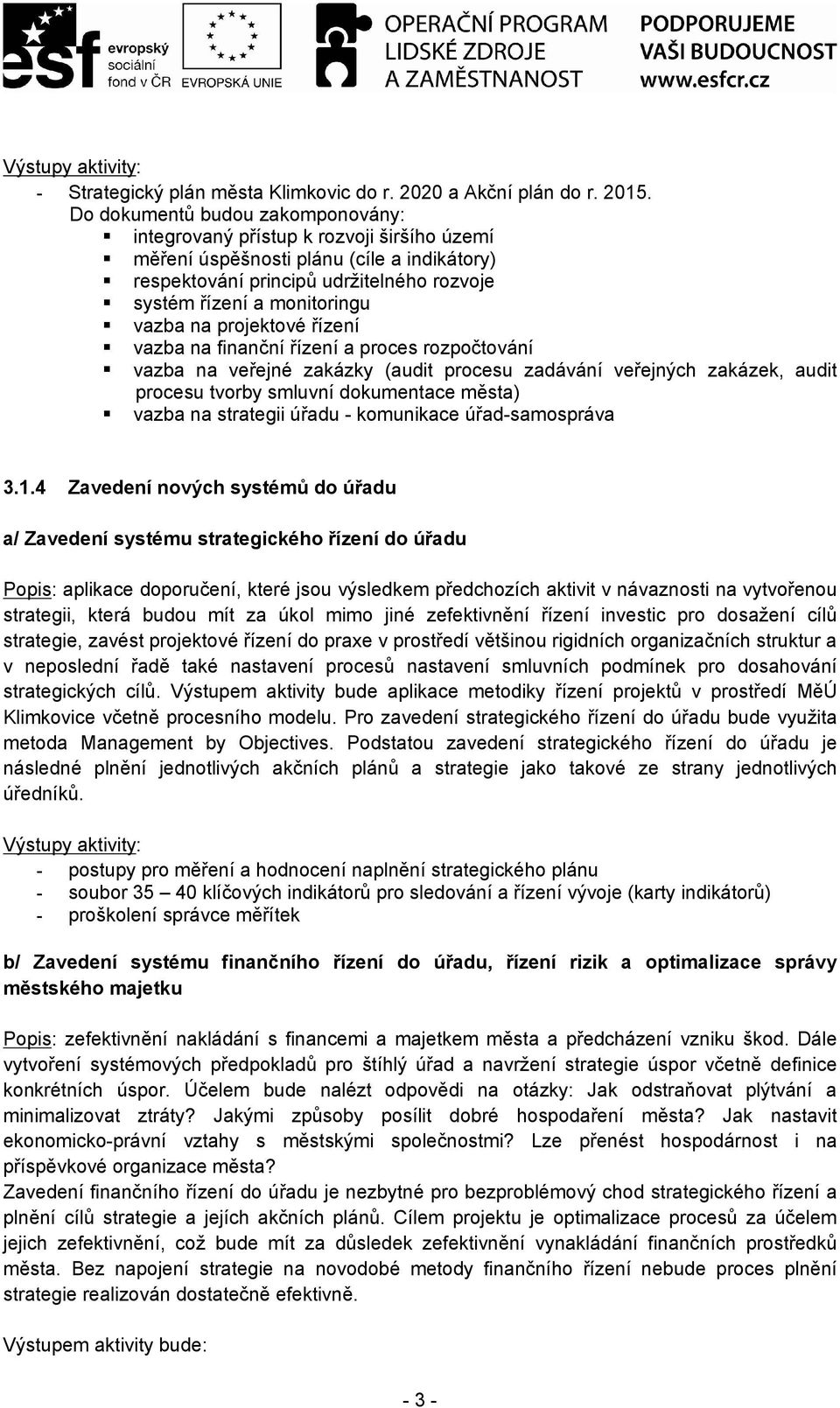 projektové řízení vzb n finnční řízení proces rozpočtování vzb n veřejné zkázky (udit procesu zdávání veřejných zkázek, udit procesu tvorby smluvní dokumentce měst) vzb n strtegii úřdu - komunikce