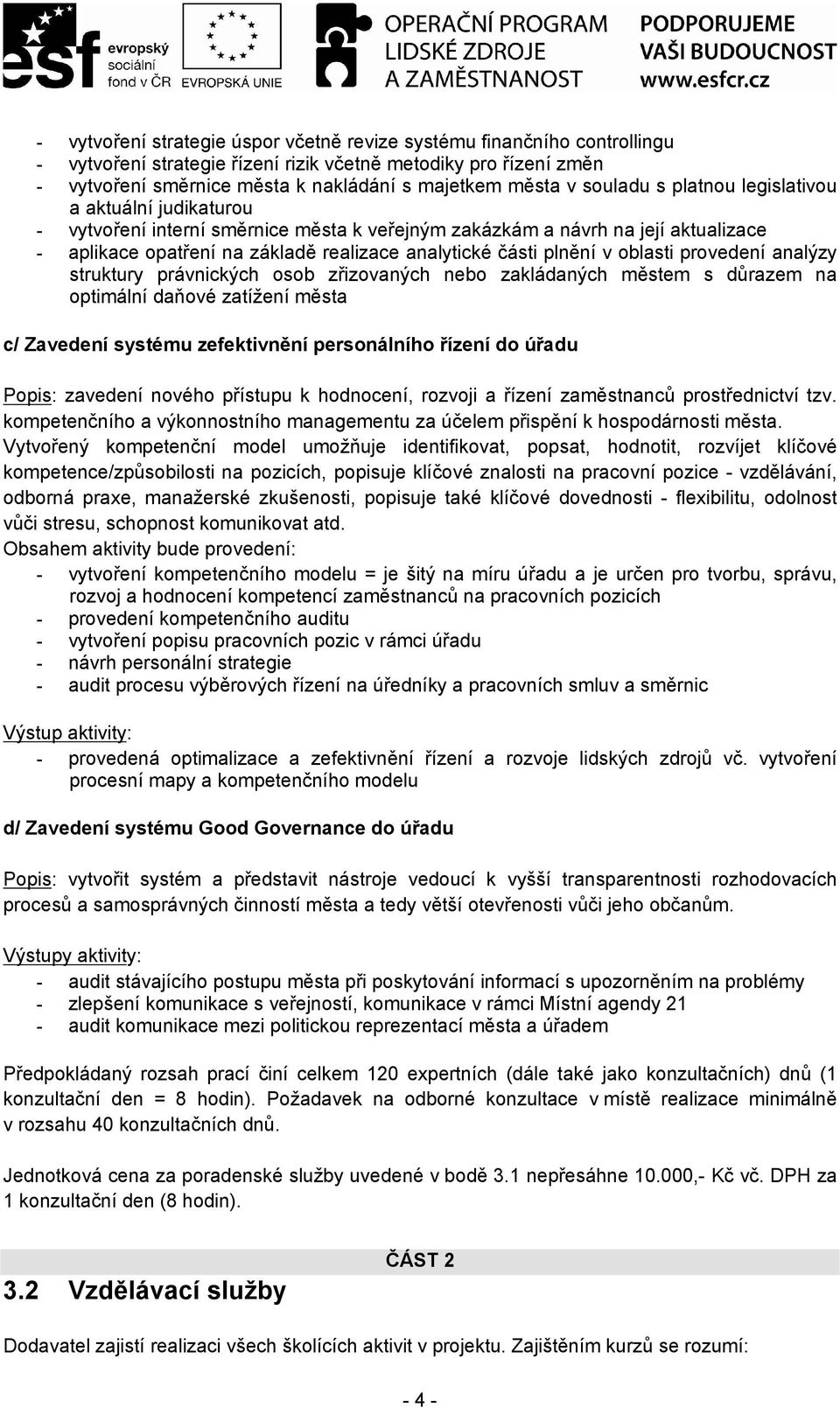 struktury právnických osob zřizovných nebo zkládných městem s důrzem n optimální dňové ztížení měst c/ Zvedení systému zefektivnění personálního řízení do úřdu Popis: zvedení nového přístupu k