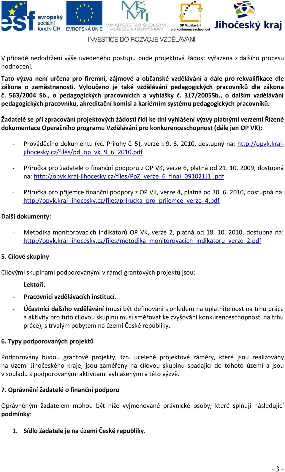 , o pedagogických pracovnících a vyhlášky č. 317/2005Sb., o dalším vzdělávání pedagogických pracovníků, akreditační komisi a kariérním systému pedagogických pracovníků.