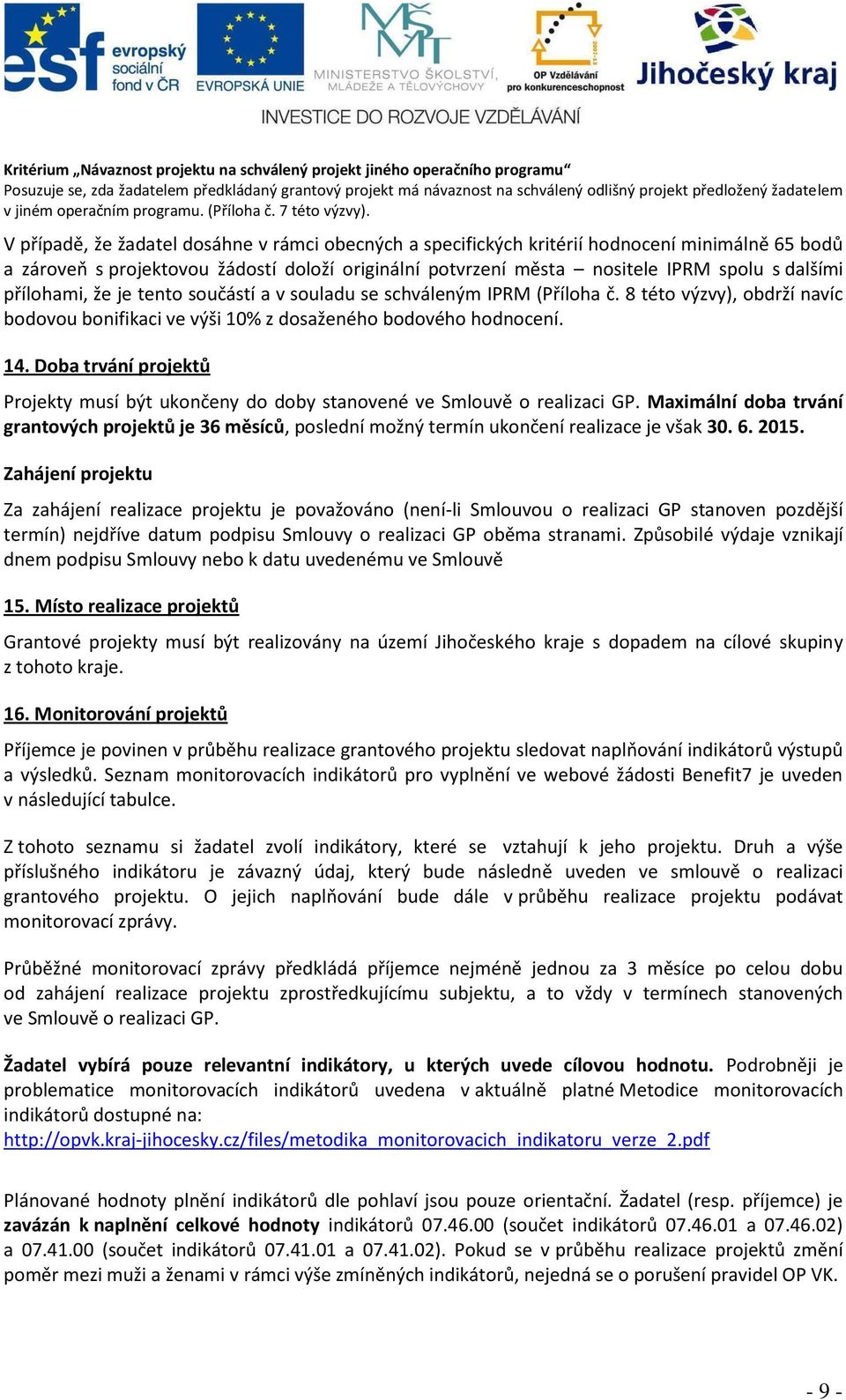 V případě, že žadatel dosáhne v rámci obecných a specifických kritérií hodnocení minimálně 65 bodů a zároveň s projektovou žádostí doloží originální potvrzení města nositele IPRM spolu s dalšími