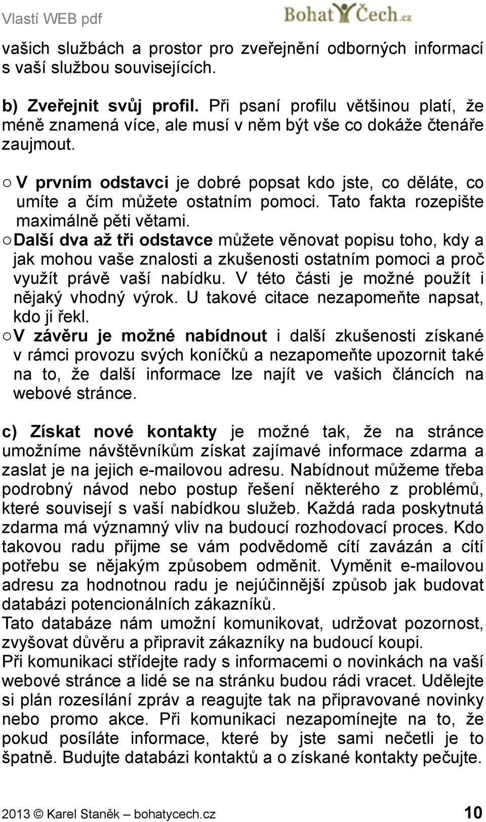 o V prvním odstavci je dobré popsat kdo jste, co děláte, co umíte a čím můžete ostatním pomoci. Tato fakta rozepište maximálně pěti větami.