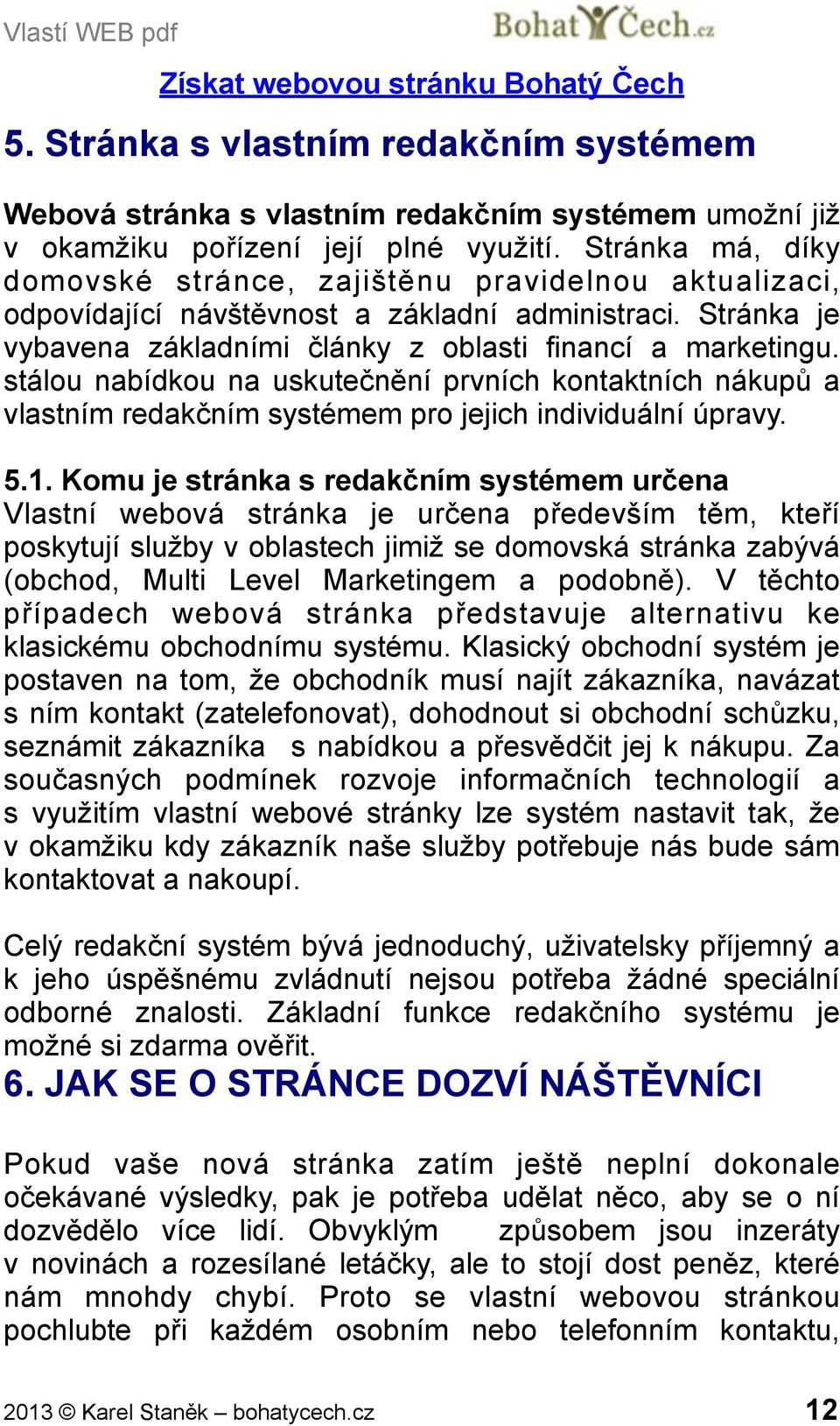 stálou nabídkou na uskutečnění prvních kontaktních nákupů a vlastním redakčním systémem pro jejich individuální úpravy. 5.1.