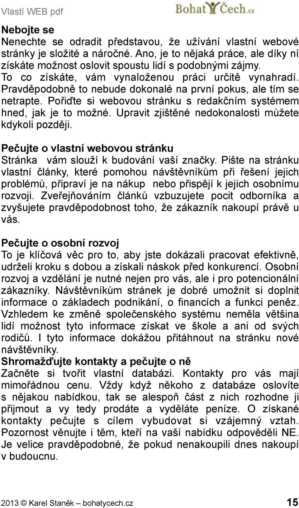 Upravit zjištěné nedokonalosti můžete kdykoli později. Pečujte o vlastní webovou stránku Stránka vám slouží k budování vaší značky.