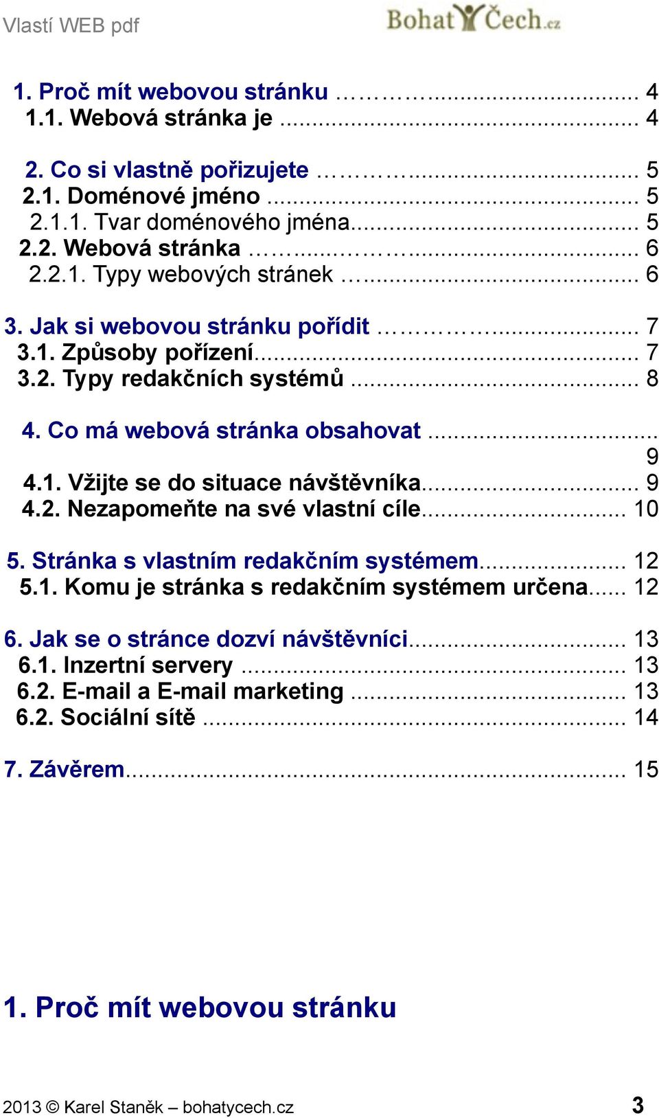 .. 10 5. Stránka s vlastním redakčním systémem... 12 5.1. Komu je stránka s redakčním systémem určena... 12 6. Jak se o stránce dozví návštěvníci... 13 6.1. Inzertní servery... 13 6.2. E-mail a E-mail marketing.