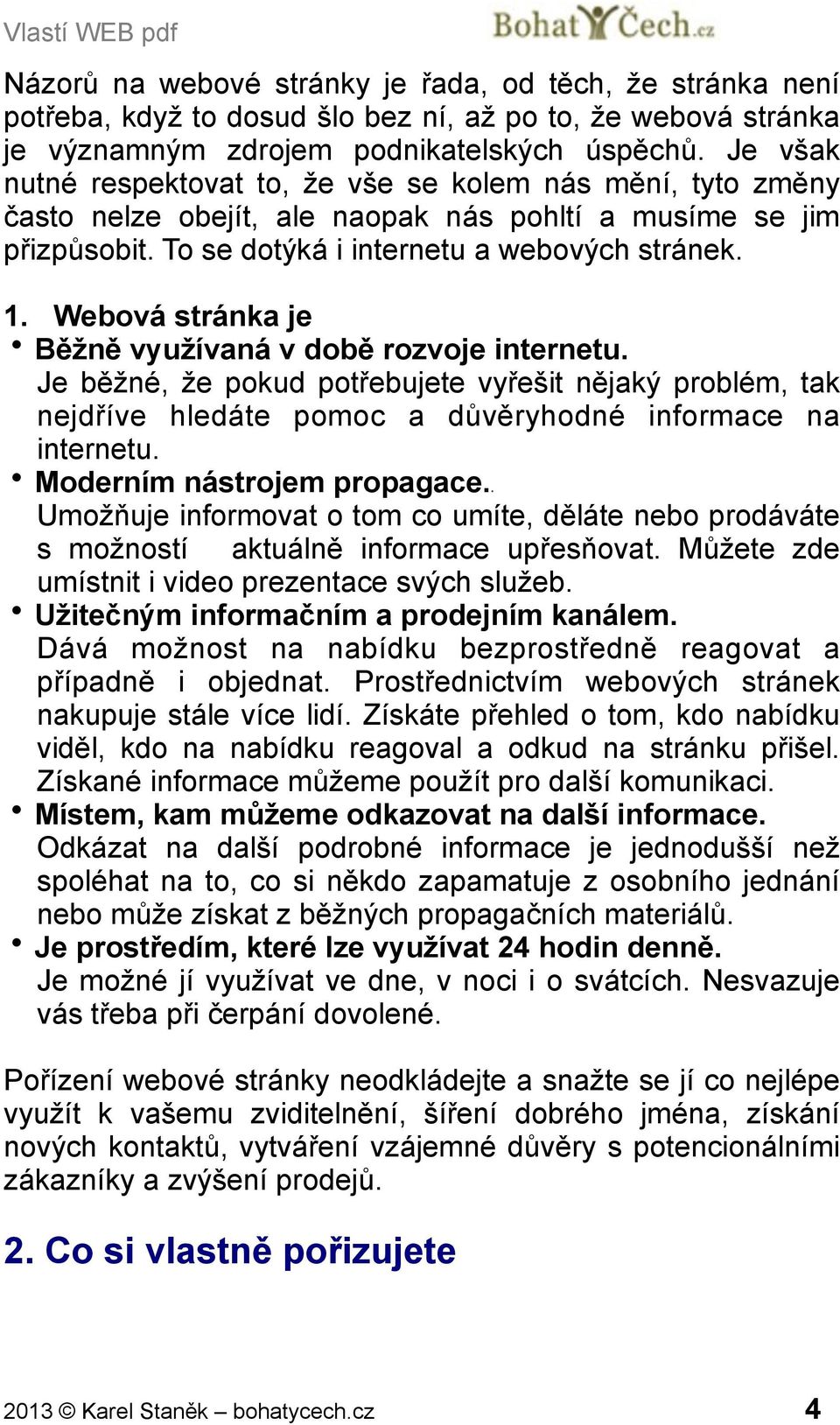 Webová stránka je Běžně využívaná v době rozvoje internetu. Je běžné, že pokud potřebujete vyřešit nějaký problém, tak nejdříve hledáte pomoc a důvěryhodné informace na internetu.