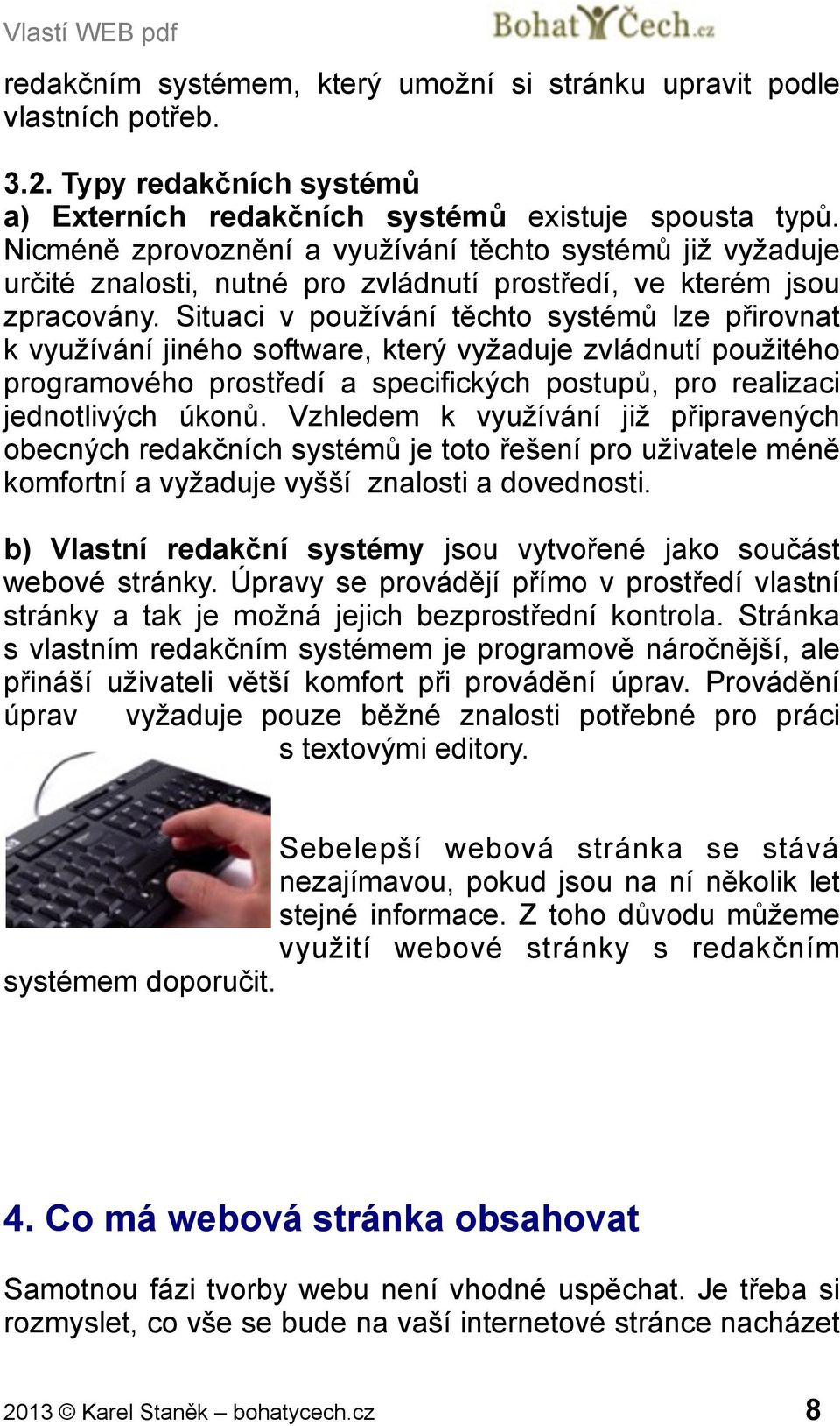 Situaci v používání těchto systémů lze přirovnat k využívání jiného software, který vyžaduje zvládnutí použitého programového prostředí a specifických postupů, pro realizaci jednotlivých úkonů.