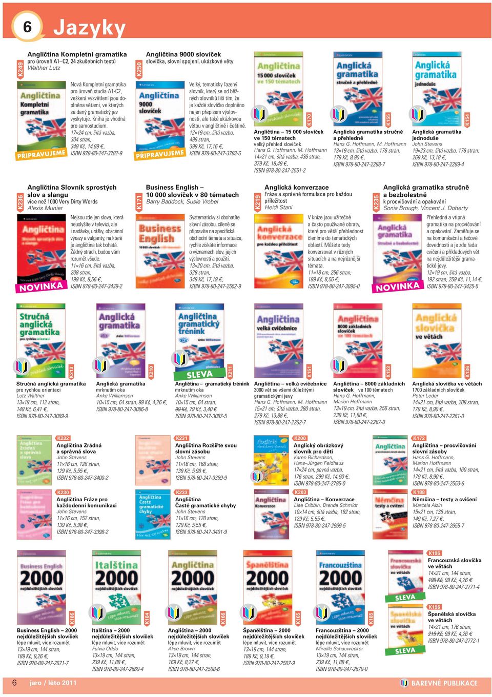 17 24 cm, šitá vazba, 304 stran, 349 Kč, 14,99, ISBN 978-80-247-3782-9 K250 Angličtina 9000 slovíček slovíčka, slovní spojení, ukázkové věty Velký, tematicky řazený slovník, který se od běžných