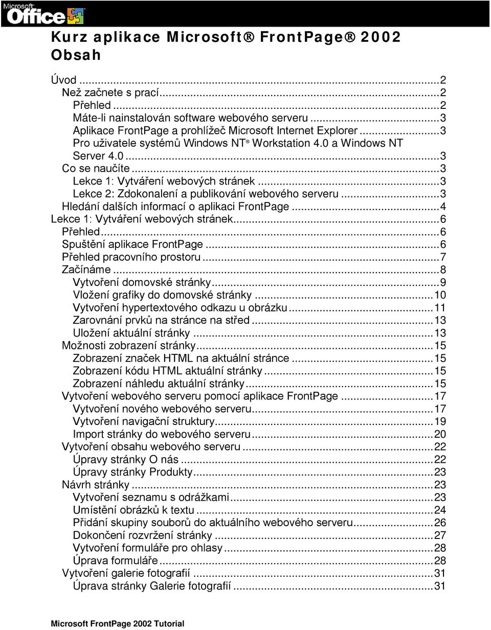 .. 3 Lekce 2: Zdokonalení a publikování webového serveru... 3 Hledání dalších informací o aplikaci FrontPage... 4 Lekce 1: Vytváření webových stránek... 6 Přehled... 6 Spuštění aplikace FrontPage.