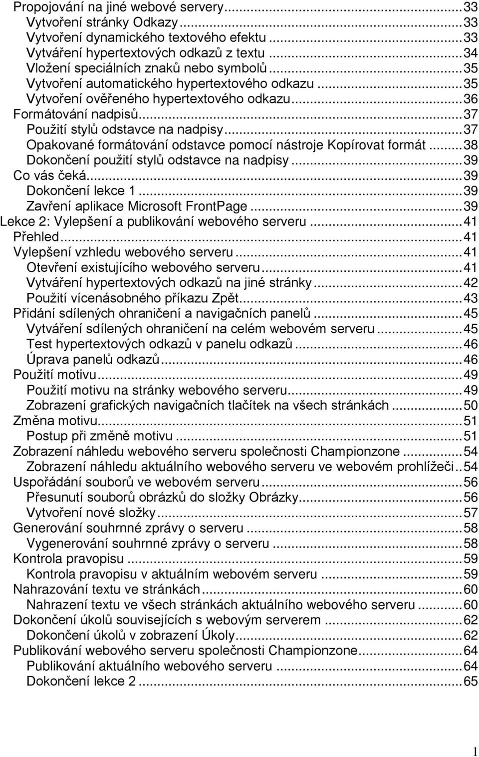 .. 37 Opakované formátování odstavce pomocí nástroje Kopírovat formát... 38 Dokončení použití stylů odstavce na nadpisy... 39 Co vás čeká... 39 Dokončení lekce 1.