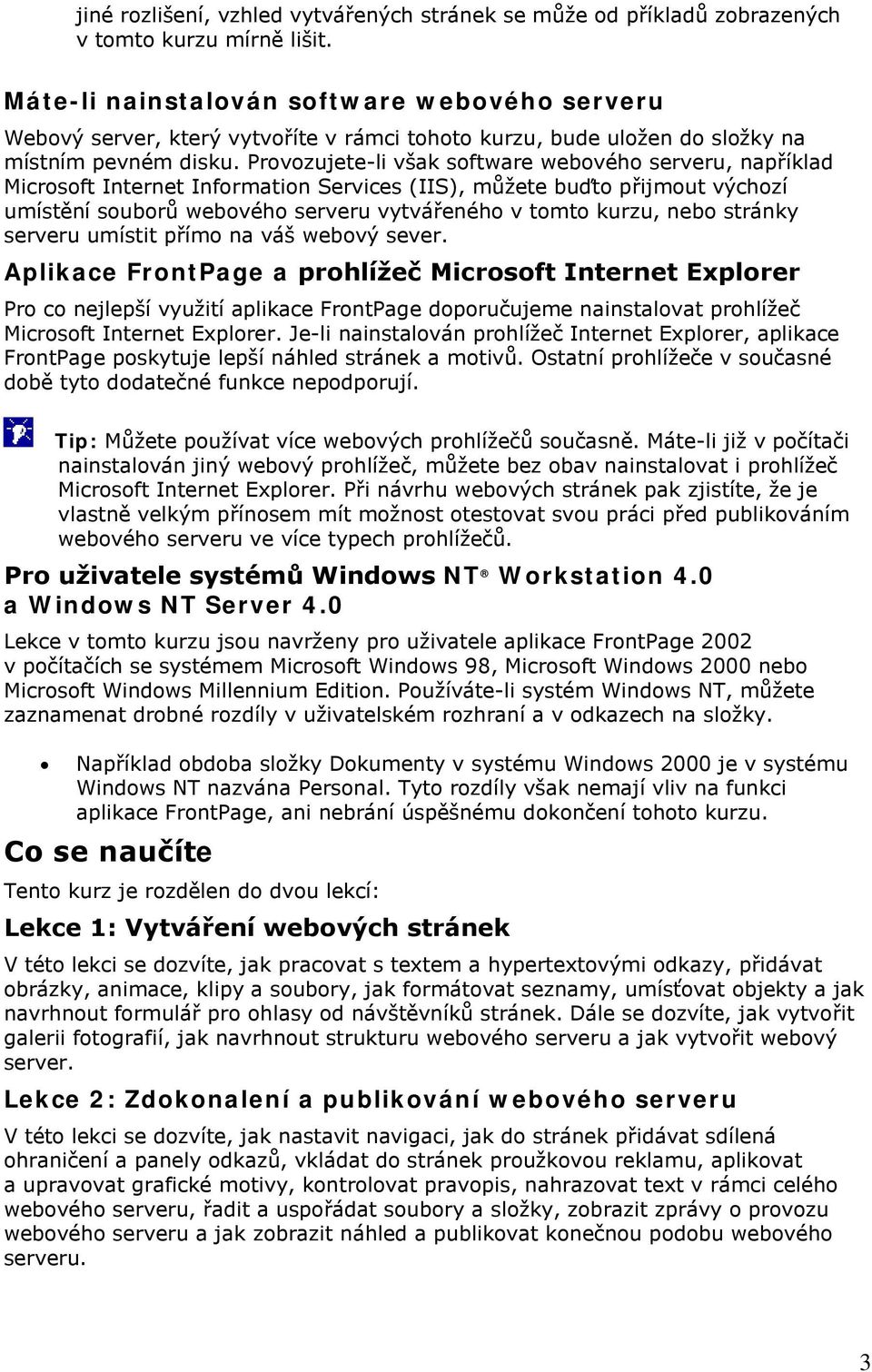 Provozujete-li však software webového serveru, například Microsoft Internet Information Services (IIS), můžete buďto přijmout výchozí umístění souborů webového serveru vytvářeného v tomto kurzu, nebo