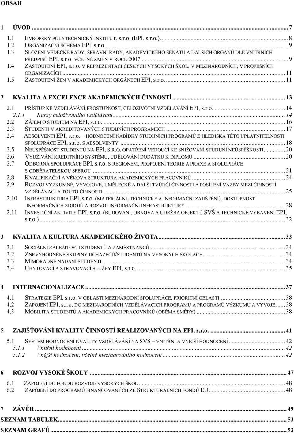 .. 11 1.5 ZASTOUPENÍ ŽEN V AKADEMICKÝCH ORGÁNECH EPI, s.r.o.... 11 2 KVALITA A EXCELENCE AKADEMICKÝCH ČINNOSTÍ... 13 2.1 PŘÍSTUP KE VZDĚLÁVÁNÍ,PROSTUPNOST, CELOŽIVOTNÍ VZDĚLÁVÁNÍ EPI, s.r.o.... 14 2.