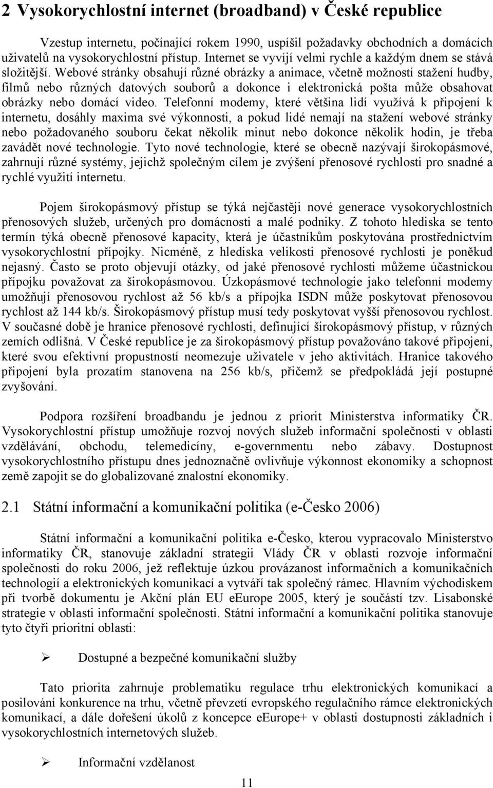 Webové stránky obsahují různé obrázky a animace, včetně možností stažení hudby, filmů nebo různých datových souborů a dokonce i elektronická pošta může obsahovat obrázky nebo domácí video.