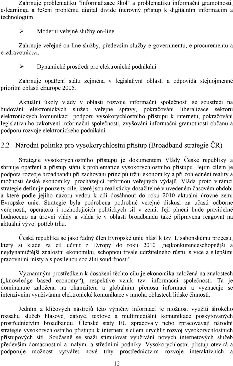 Dynamické prostředí pro elektronické podnikání Zahrnuje opatření státu zejména v legislativní oblasti a odpovídá stejnojmenné prioritní oblasti eeurope 2005.