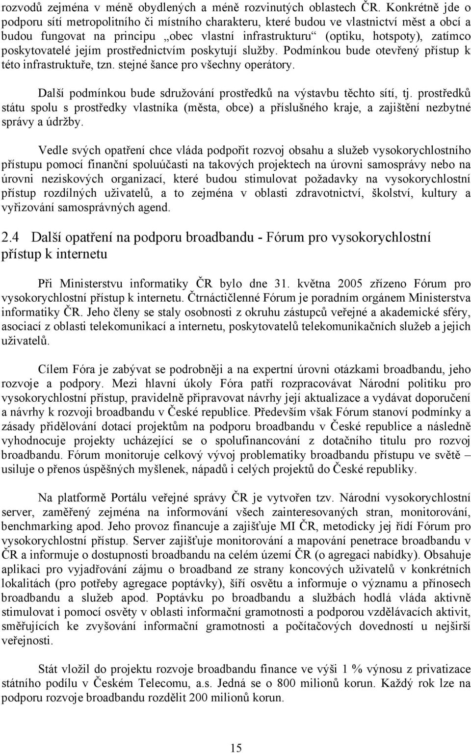 poskytovatelé jejím prostřednictvím poskytují služby. Podmínkou bude otevřený přístup k této infrastruktuře, tzn. stejné šance pro všechny operátory.