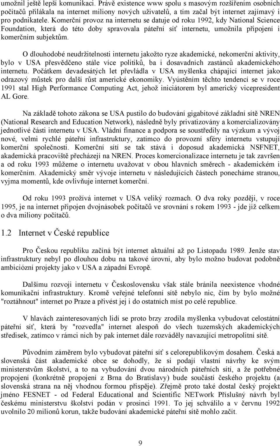 O dlouhodobé neudržitelnosti internetu jakožto ryze akademické, nekomerční aktivity, bylo v USA přesvědčeno stále více politiků, ba i dosavadních zastánců akademického internetu.