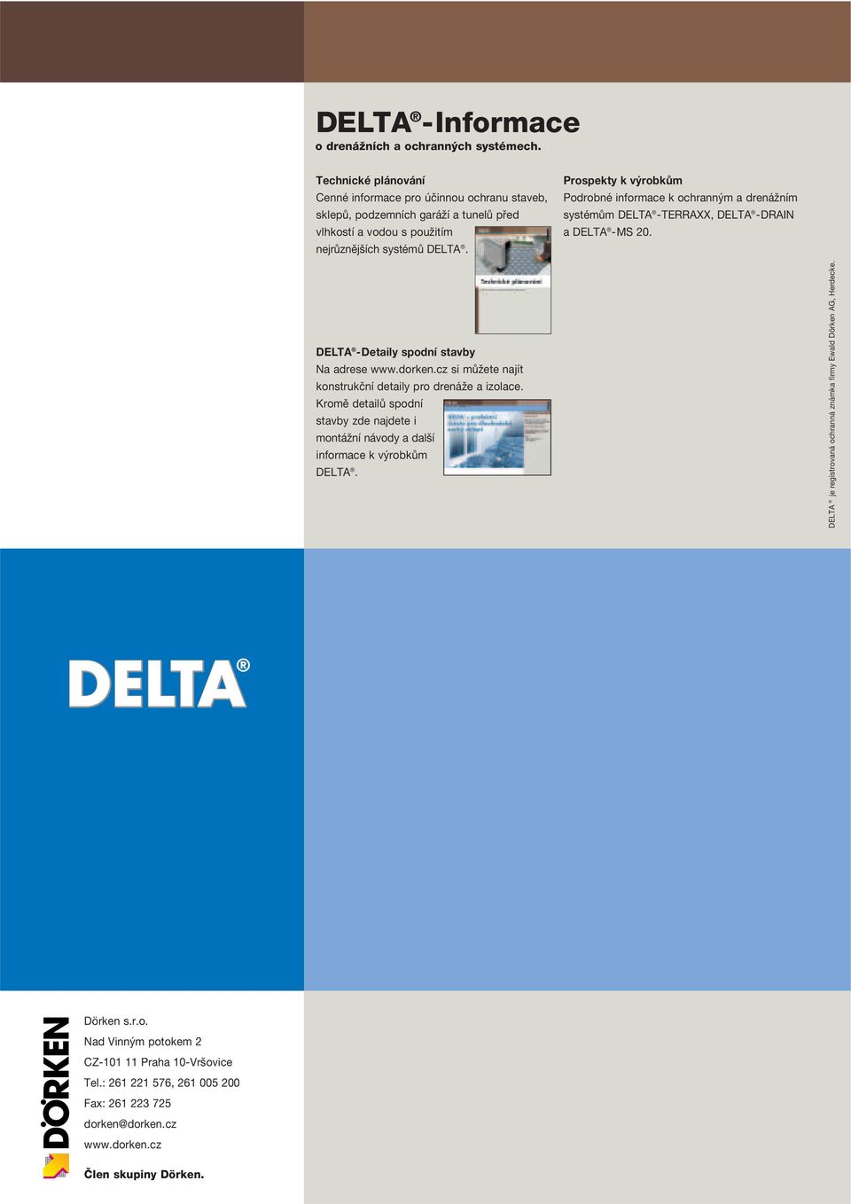 Prospekty k výrobkům Podrobné informace k ochranným a drenážním systémům DELTA -TERRAXX, DELTA -DRAIN a DELTA -MS 20. DELTA -Detaily spodní stavby Na adrese www.dorken.